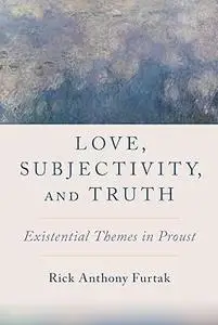 Love, Subjectivity, and Truth: Existential Themes in Proust