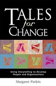 Tales for Change: Using Storytelling to Develop People and Organizations