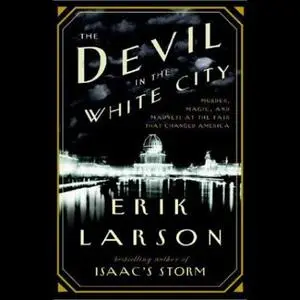 The Devil in the White City: Murder, Magic, and Madness at the Fair That Changed America [Audiobook]