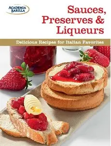 Sauces, Preserves & Liqueurs: Delicious Recipes for Italian Favorites