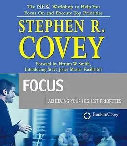 Focus - Achieving Your Highest Priorities By Stephen R. Covey