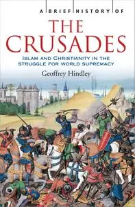 A Brief History of the Crusades: Islam and Christianity in the Struggle for World Supremacy