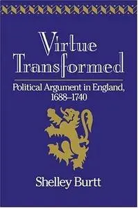 Virtue Transformed Political Argument in England, 1688-1740