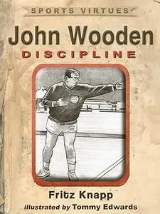 John Wooden: Discipline (Sports Virtues Book 10)