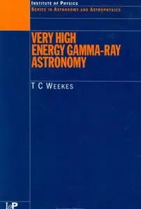 Very High Energy Gamma-Ray Astronomy (Series in Astronomy and Astrophysics) by T.C. Weekes[Repost]