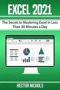 Excel 2021: The Secret to Mastering Excel in Less Than 30 Minutes a Day