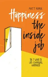 «Happiness The Inside Job» by Matt Pepper