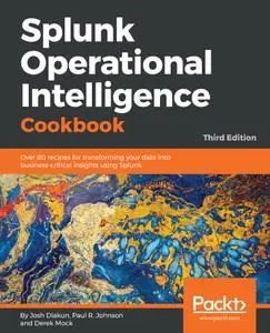 Splunk Operational Intelligence Cookbook: Over 80 recipes for transforming your data into business-critical..., 3rd Edition