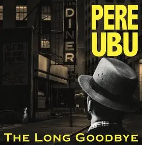 Pere Ubu - The Long Goodbye (Deluxe Edition) (2019)