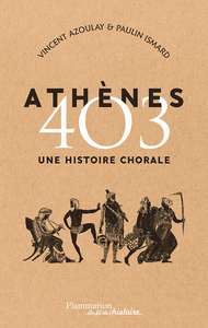 Athènes 403 : Une histoire chorale - Paulin Ismard, Vincent Azoulay