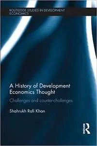 A History of Development Economics Thought: Challenges and Counter-challenges (Repost)