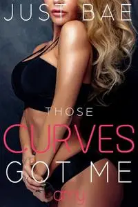 «Those Curves Got Me» by Just Bae