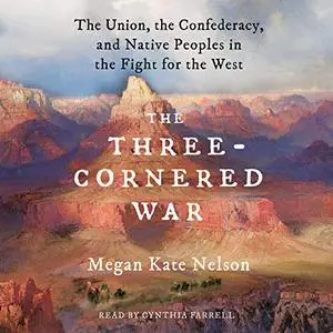 The Three-Cornered War: The Union, the Confederacy, and Native Peoples in the Fight for the West