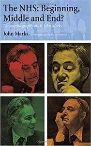 The NHS - Beginning, Middle and End?: The Autobiography of Dr John Marks