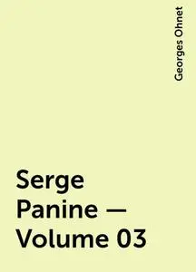 «Serge Panine — Volume 03» by Georges Ohnet