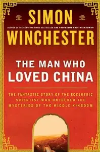 The Man Who Loved China: The Fantastic Story of the Eccentric Scientist Who Unlocked the Mysteries of the Middle Kingdom