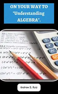 ON YOUR WAY TO "Understanding ALGEBRA"