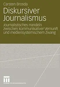 Diskursiver Journalismus: Journalistisches Handeln zwischen kommunikativer Vernunft und mediensystemischem Zwang (Repost)