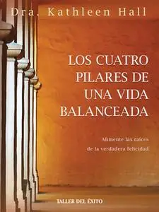 «Los cuatro pilares de una vida balanceada» by Dr. Kathleen Hall