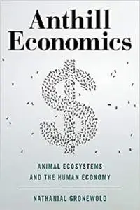 Anthill Economics: Animal Ecosystems and the Human Economy