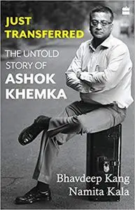 Just Transferred: The Untold Story Of Ashok Khemka