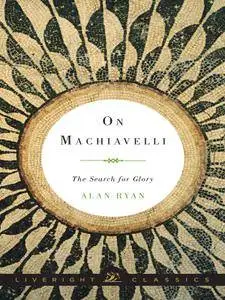 On Machiavelli: The Search for Glory