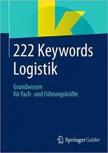 222 Keywords Logistik: Grundwissen für Fach- und Führungskräfte