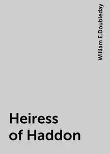 «Heiress of Haddon» by William E.Doubleday