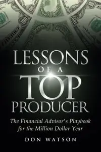 Lessons of a Top Producer: The Financial Advisor's Playbook for the Million Dollar Year