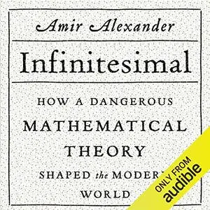 Infinitesimal: How a Dangerous Mathematical Theory Shaped the Modern World [Audiobook]
