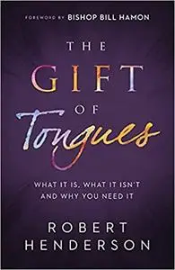 The Gift of Tongues: What It Is, What It Isn't and Why You Need It