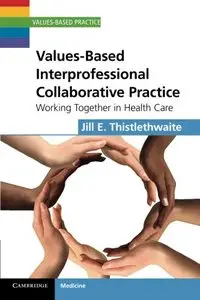 Values-Based Interprofessional Collaborative Practice: Working Together in Health Care