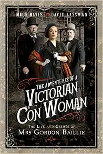 The Adventures of a Victorian Con Woman: The Life and Crimes of Mrs Gordon Baillie