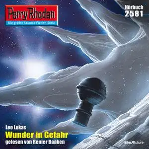 «Perry Rhodan - Episode 2581: Wunder in Gefahr» by Leo Lukas