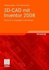 3D-CAD mit Inventor 2008: Tutorial mit durchgängigem Projektbeispiel
