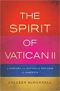 The Spirit of Vatican II : A History of Catholic Reform in America