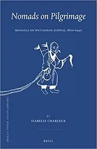 Nomads on Pilgrimage: Mongols on Wutaishan (China), 1800-1940