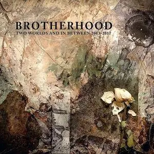 Brotherhood - Two Worlds and In Between 2013-2017 (2017)