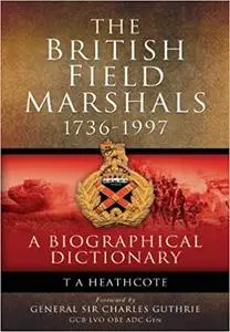 The British Field Marshalls 1736-1997: A Biographical Dictionary (Repost)