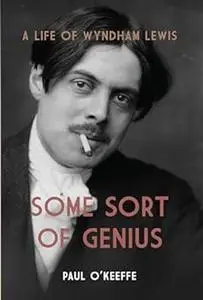 Some Sort of Genius: A Life of Wyndham Lewis