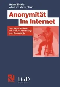 Anonymität im Internet: Grundlagen, Methoden und Tools zur Realisierung eines Grundrechts by Helmut Bäumler, Albert von Mutius