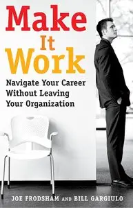 "Make It Work: Navigate Your Career Without Leaving Your Organization (repost)