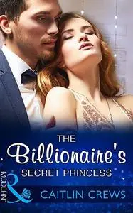 «The Billionaire's Secret Princess» by Caitlin Crews