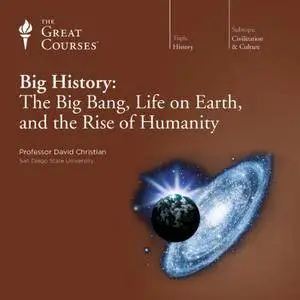 Big History: The Big Bang, Life on Earth, and the Rise of Humanity [TTC Audio]