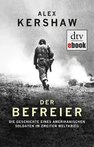 Alex Kershaw - Der Befreier: Die Geschichte eines amerikanischen Soldaten im Zweiten Weltkrieg