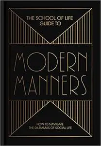 The School of Life Guide to Modern Manners: How to navigate the dilemmas of social life