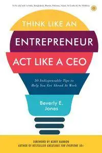 Think Like an Entrepreneur, Act Like a CEO: 50 Indispensable Tips to Help You Stay Afloat, Bounce Back, and Get Ahead (repost)