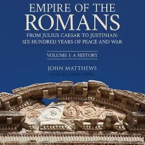 Empire of the Romans: From Julius Caesar to Justinian: Six Hundred Years of Peace and War, Volume 1 [Audiobook]