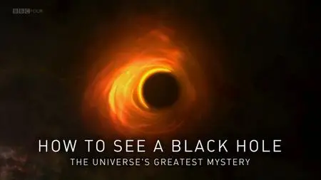 BBC - How to See a Black Hole: The Universe's Greatest Mystery (2019)