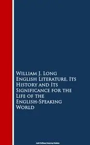 «English Literature, Its History and Its Signi the English-Speaking World» by William J. Long